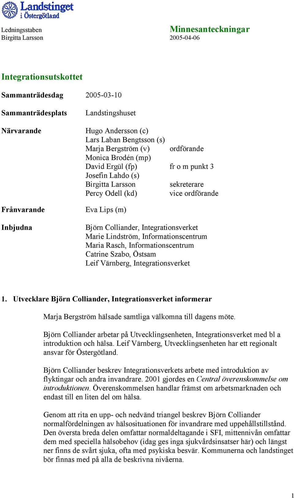 Björn Colliander, Integrationsverket Marie Lindström, Informationscentrum Maria Rasch, Informationscentrum Catrine Szabo, Östsam Leif Värnberg, Integrationsverket 1.