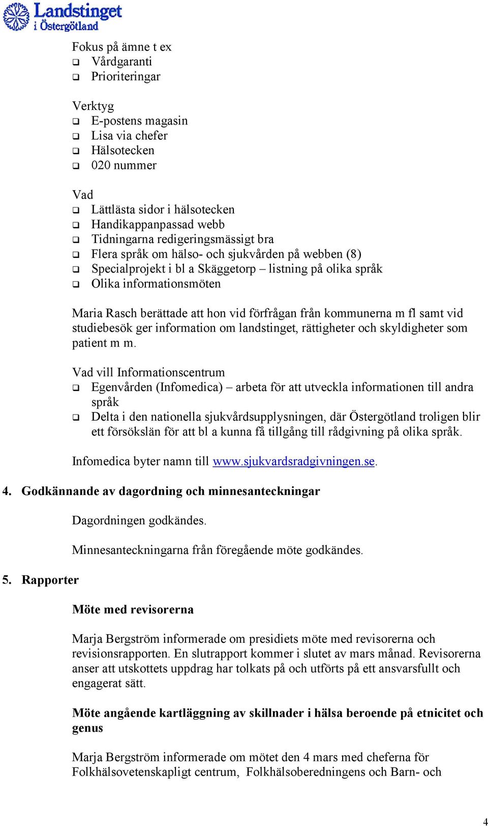 fl samt vid studiebesök ger information om landstinget, rättigheter och skyldigheter som patient m m.