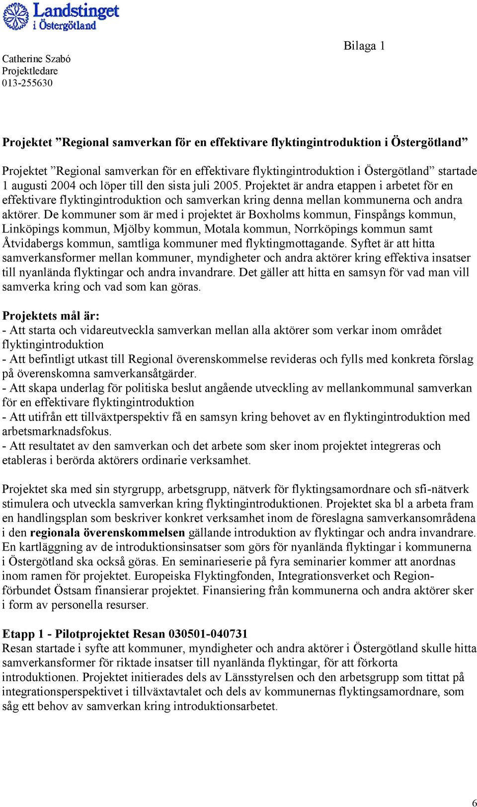 Projektet är andra etappen i arbetet för en effektivare flyktingintroduktion och samverkan kring denna mellan kommunerna och andra aktörer.