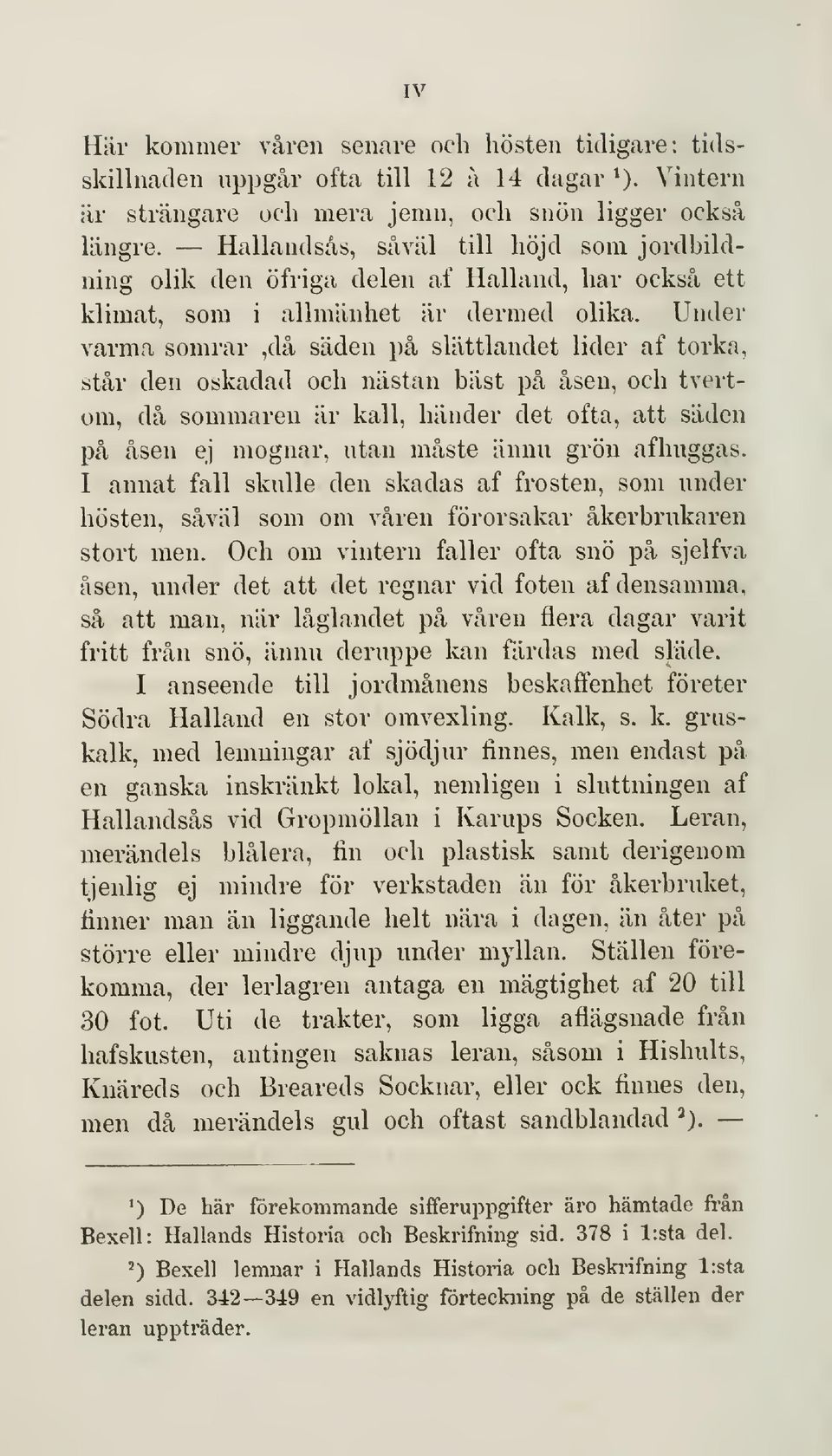 Under varma somrar,då säden på slättlandet lider af torka, står den oskadad och nästan bäst på åsen, och tvertom, då sommaren är kall, händer det ofta, att säden på åsen ej mognar, utan måste ännu