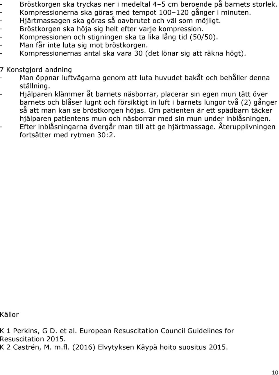 - Man får inte luta sig mot bröstkorgen. - Kompressionernas antal ska vara 30 (det lönar sig att räkna högt).