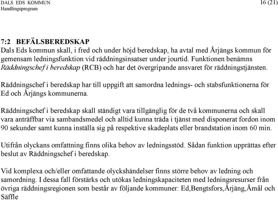Räddningschef i beredskap har till uppgift att samordna lednings- och stabsfunktionerna för Ed och Årjängs kommunerna.