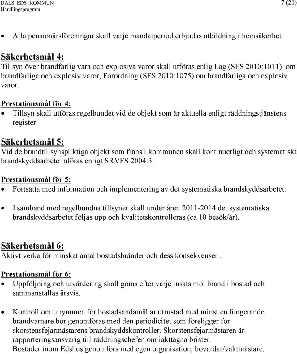 varor. Prestationsmål för 4: Tillsyn skall utföras regelbundet vid de objekt som är aktuella enligt räddningstjänstens register.