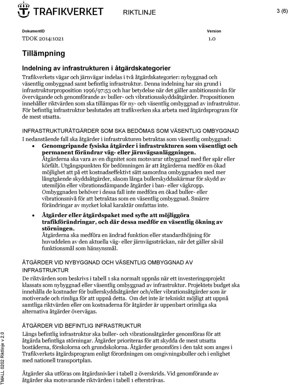 Denna indelning har sin grund i infrastrukturproposition 1996/97:53 och har betydelse när det gäller ambitionsnivån för övervägande och genomförande av buller- och vibrationsskyddsåtgärder.