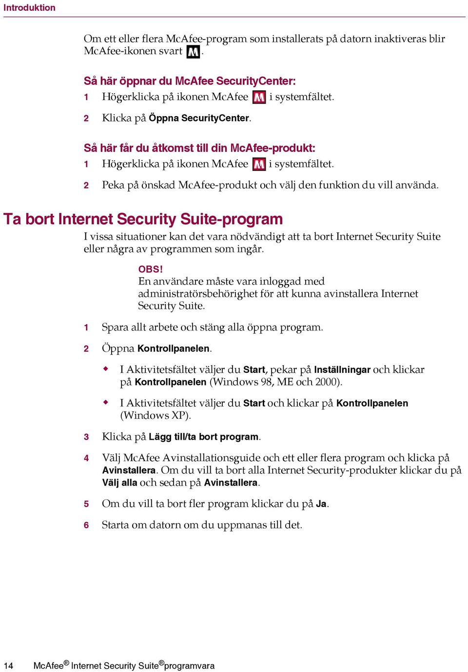 Ta bort Internet Security Suite-program I vissa situationer kan det vara nödvändigt att ta bort Internet Security Suite eller några av programmen som ingår. OBS!
