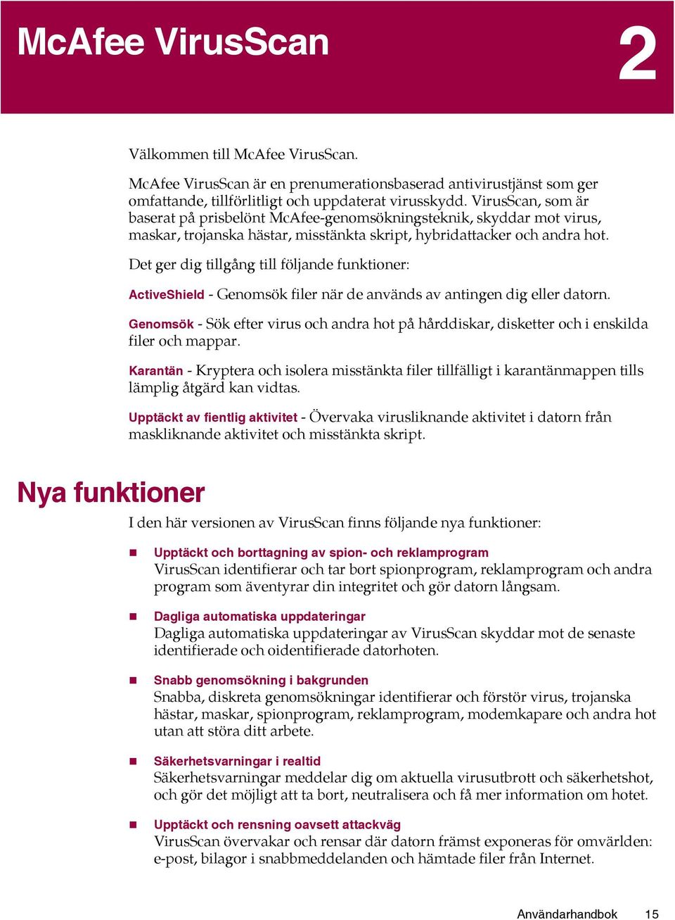 Det ger dig tillgång till följande funktioner: ActiveShield - Genomsök filer när de används av antingen dig eller datorn.