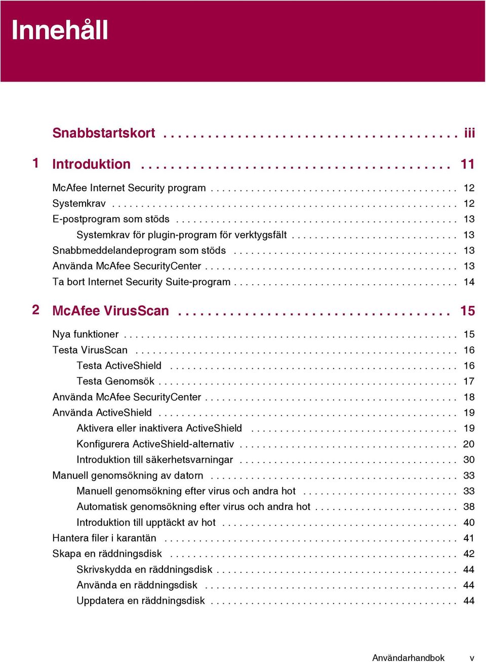 ............................ 13 Snabbmeddelandeprogram som stöds....................................... 13 Använda McAfee SecurityCenter............................................ 13 Ta bort Internet Security Suite-program.