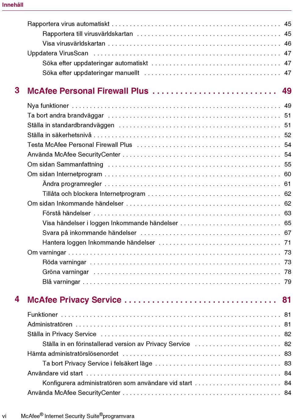 ................................... 47 Söka efter uppdateringar manuellt...................................... 47 3 McAfee Personal Firewall Plus........................... 49 Nya funktioner.