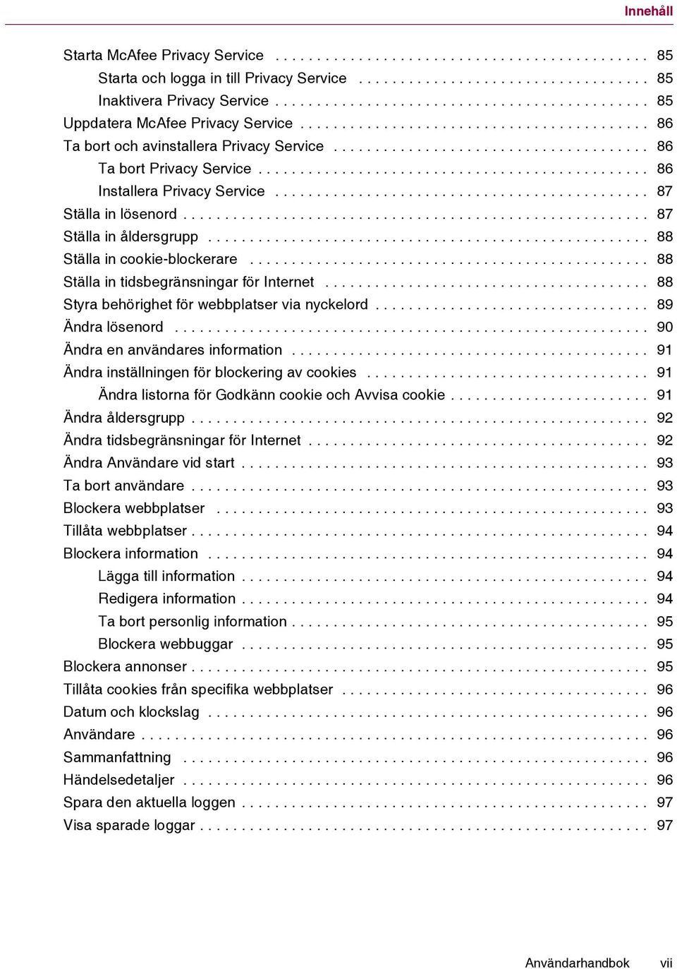 .............................................. 86 Installera Privacy Service............................................. 87 Ställa in lösenord........................................................ 87 Ställa in åldersgrupp.
