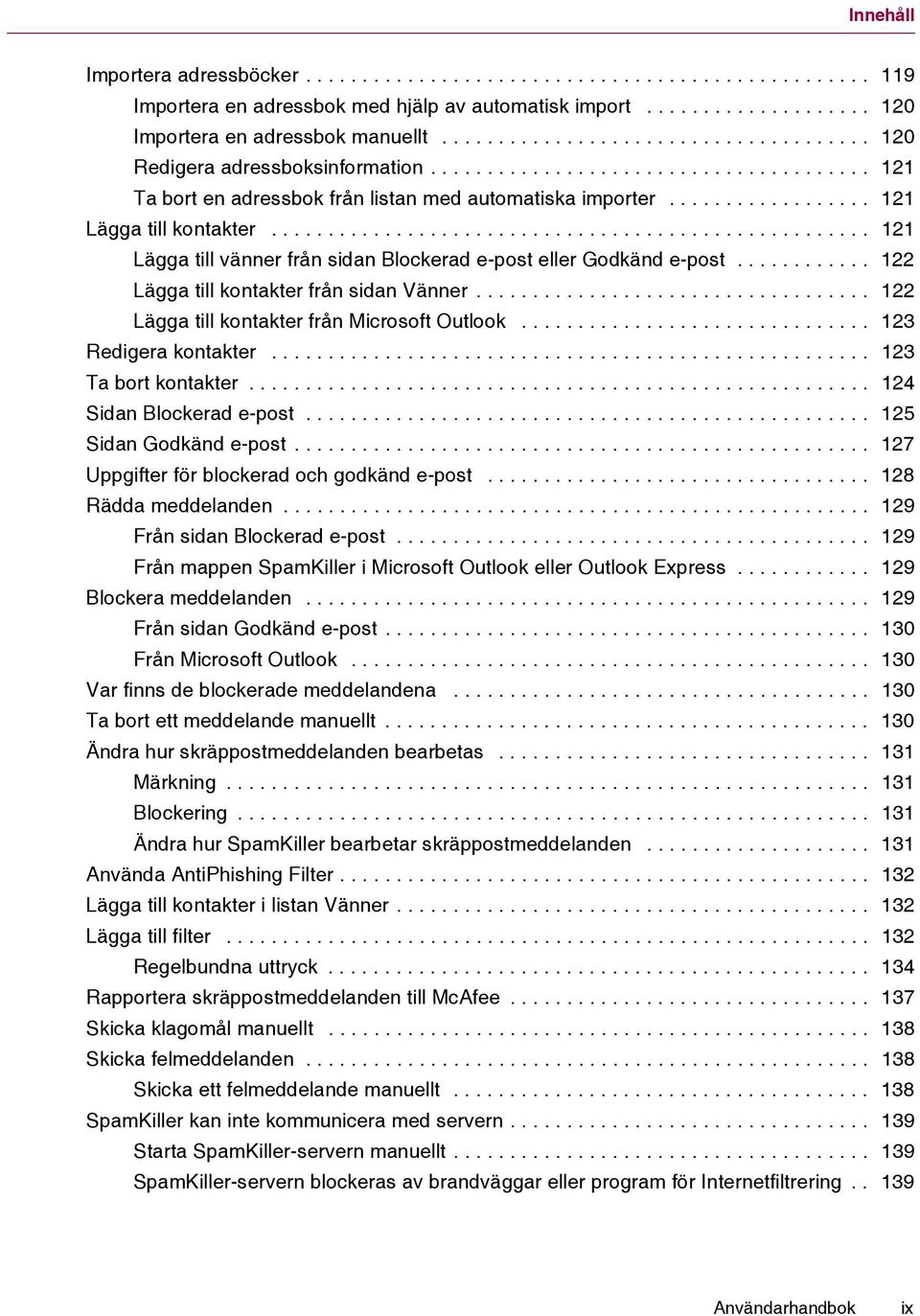 .................................................... 121 Lägga till vänner från sidan Blockerad e-post eller Godkänd e-post............ 122 Lägga till kontakter från sidan Vänner.