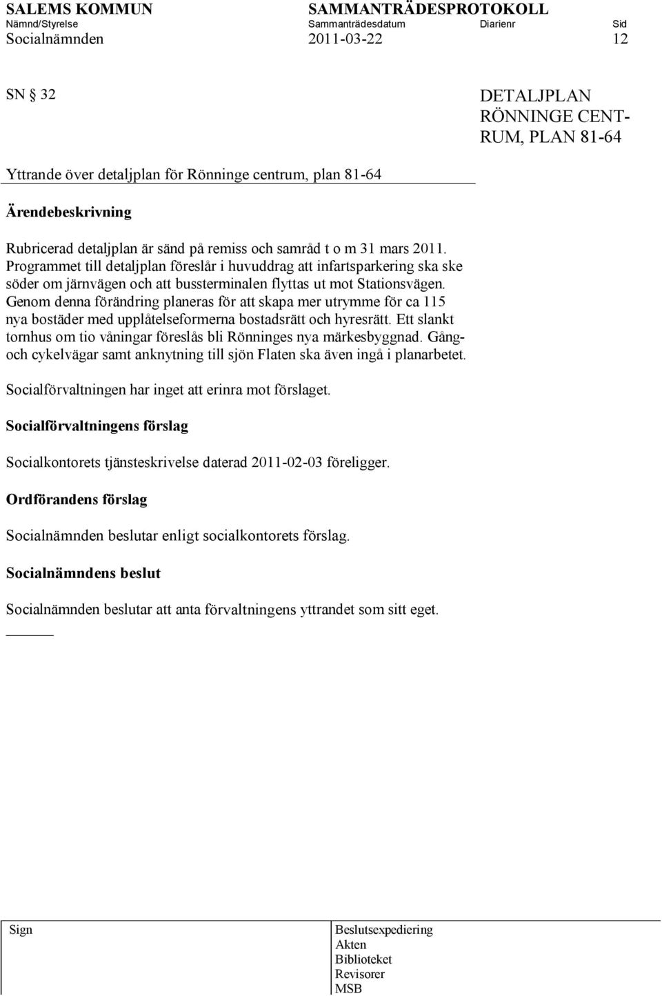 Genom denna förändring planeras för att skapa mer utrymme för ca 115 nya bostäder med upplåtelseformerna bostadsrätt och hyresrätt.