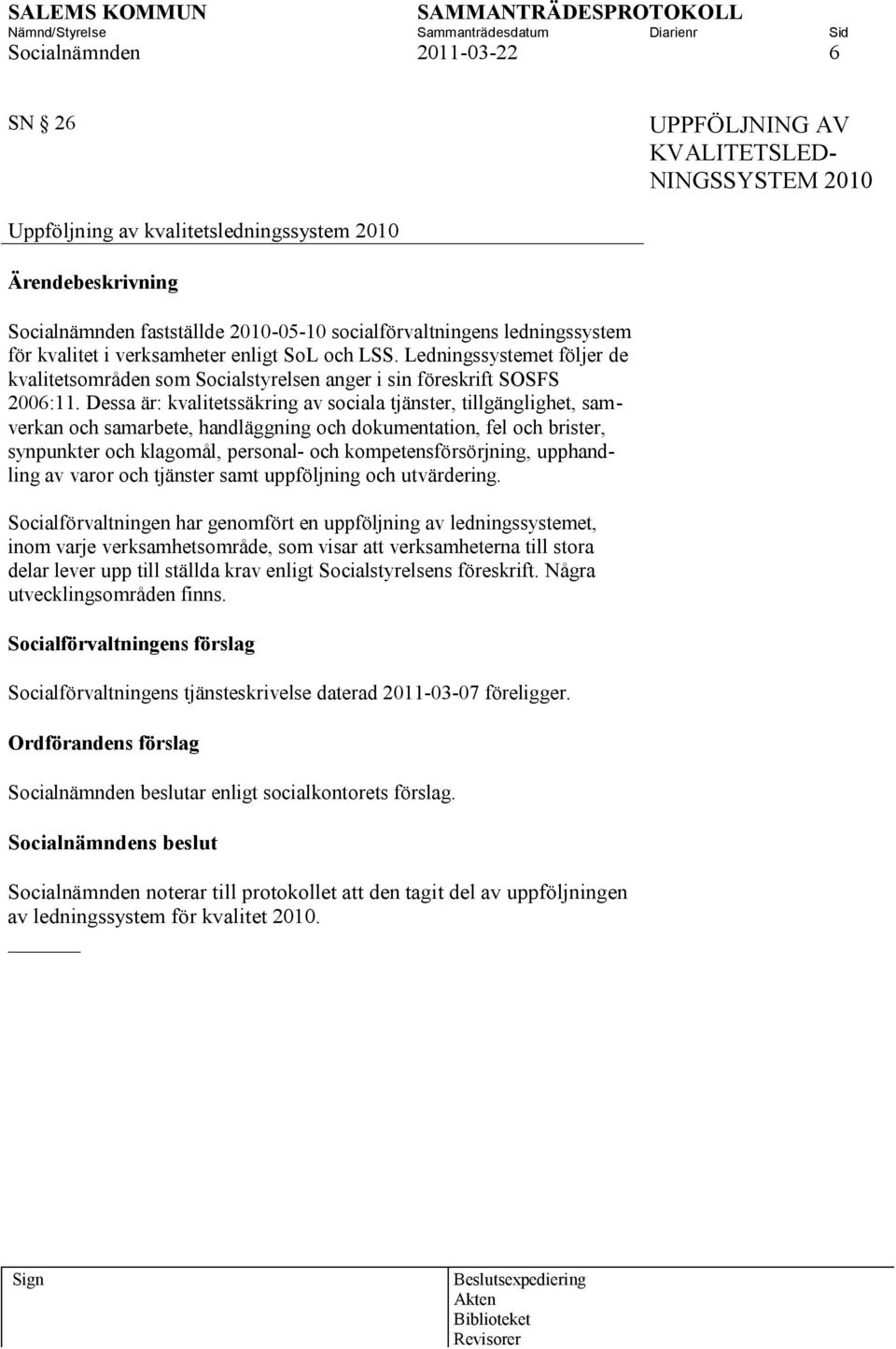 Dessa är: kvalitetssäkring av sociala tjänster, tillgänglighet, samverkan och samarbete, handläggning och dokumentation, fel och brister, synpunkter och klagomål, personal- och kompetensförsörjning,