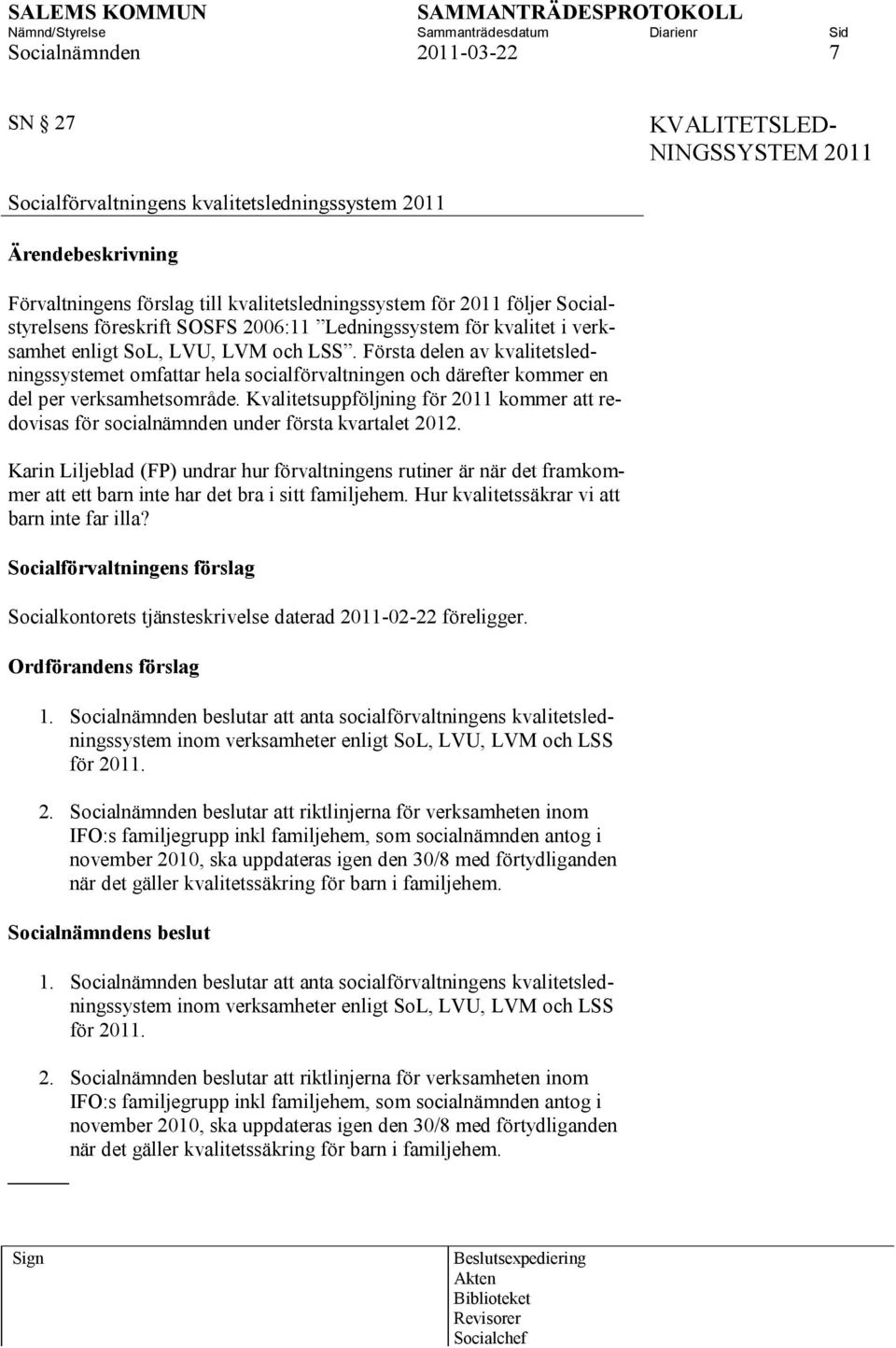 Första delen av kvalitetsledningssystemet omfattar hela socialförvaltningen och därefter kommer en del per verksamhetsområde.