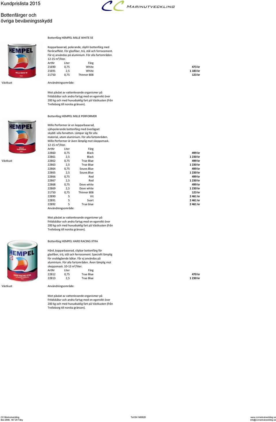 Lämpar sig för alla material, utom aluminium. För alla fartområden. Mille Performer är även lämplig mot skeppsmask. 12-15 m²/liter.