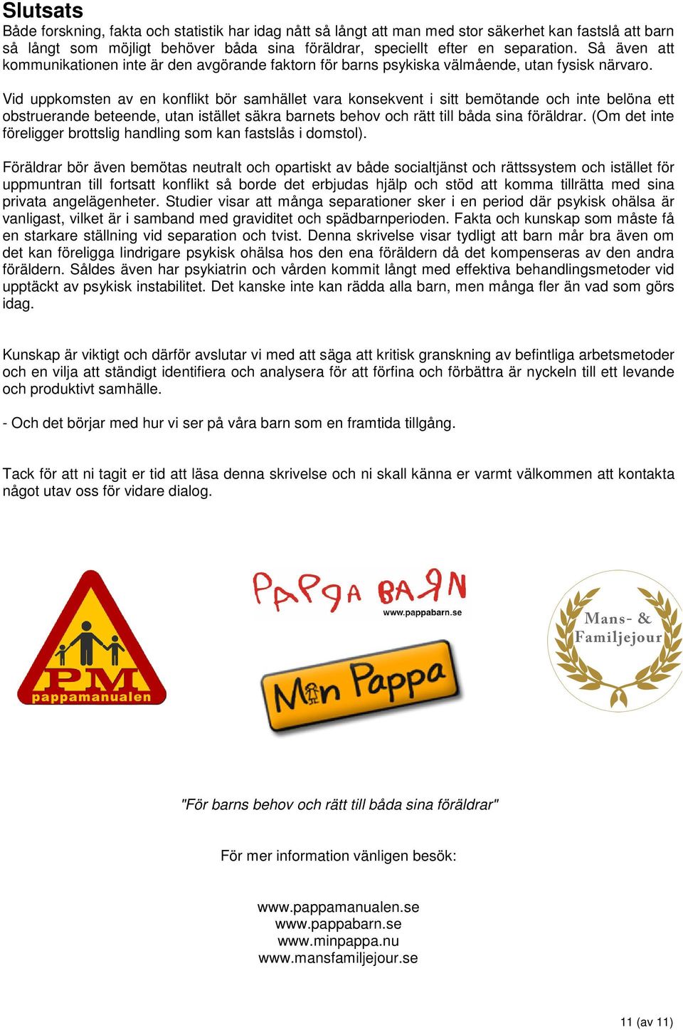 Vid uppkomsten av en konflikt bör samhället vara konsekvent i sitt bemötande och inte belöna ett obstruerande beteende, utan istället säkra barnets behov och rätt till båda sina föräldrar.