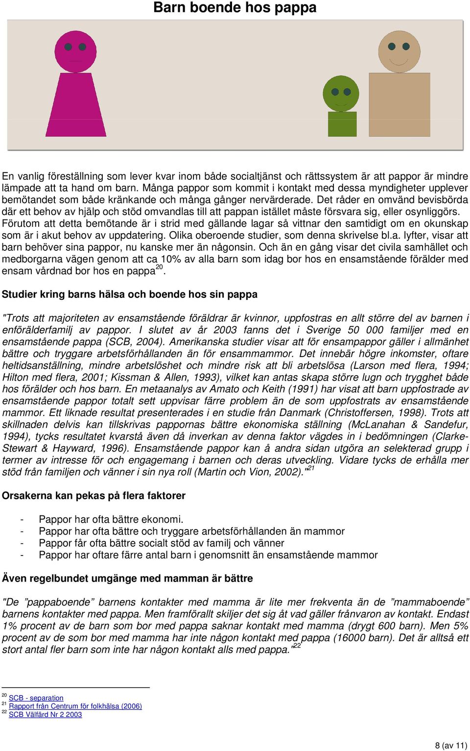 Det råder en omvänd bevisbörda där ett behov av hjälp och stöd omvandlas till att pappan istället måste försvara sig, eller osynliggörs.