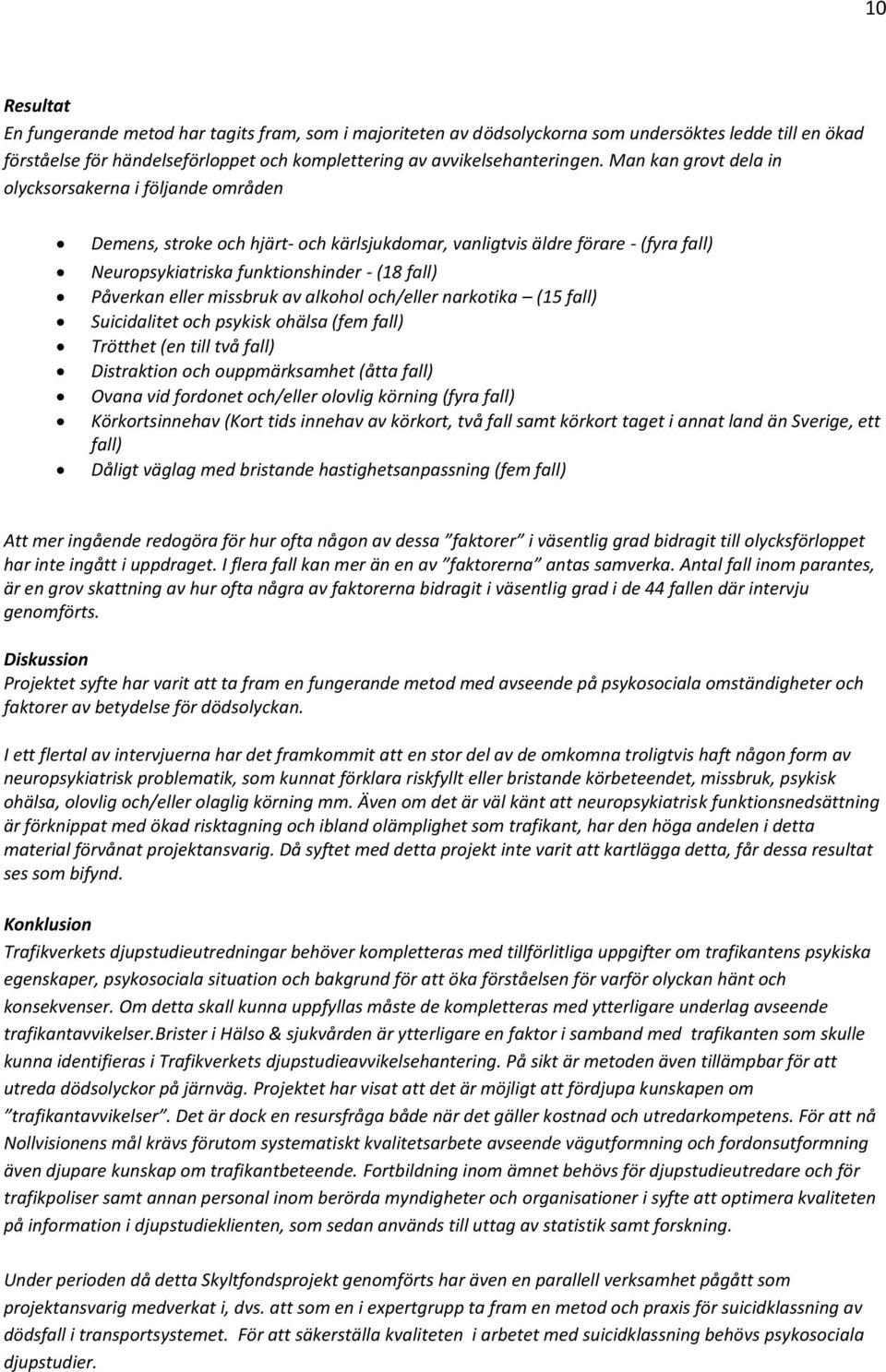 eller missbruk av alkohol och/eller narkotika (15 fall) Suicidalitet och psykisk ohälsa (fem fall) Trötthet (en till två fall) Distraktion och ouppmärksamhet (åtta fall) Ovana vid fordonet och/eller