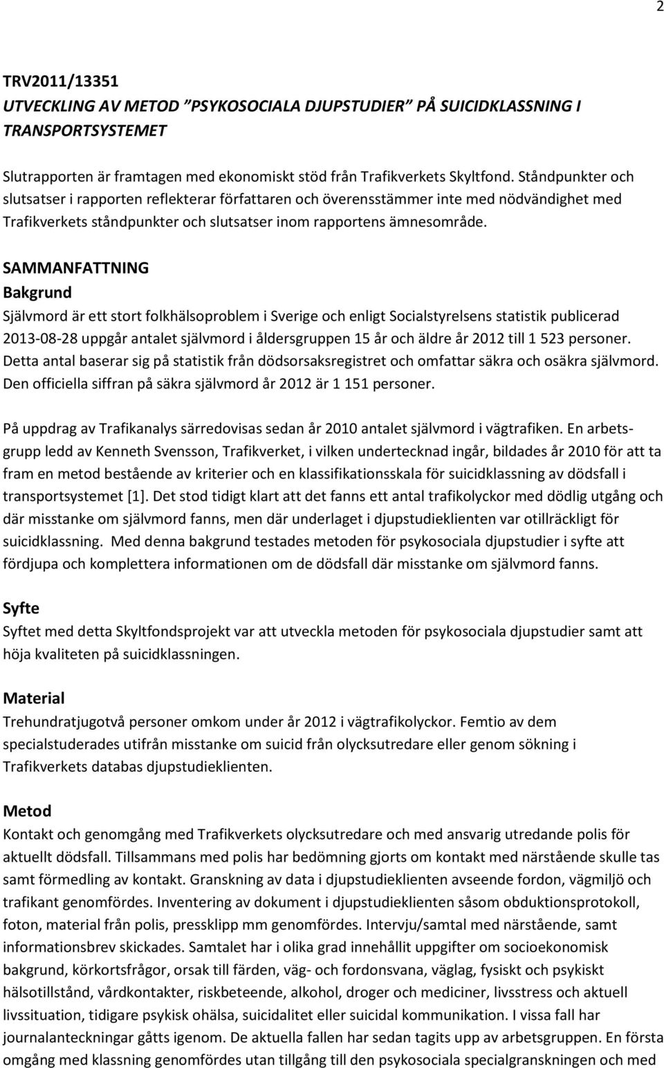 SAMMANFATTNING Bakgrund Självmord är ett stort folkhälsoproblem i Sverige och enligt Socialstyrelsens statistik publicerad 2013-08-28 uppgår antalet självmord i åldersgruppen 15 år och äldre år 2012