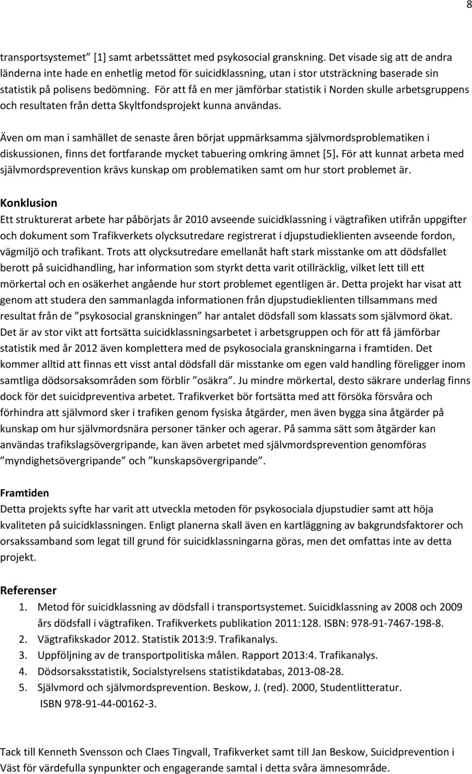 För att få en mer jämförbar statistik i Norden skulle arbetsgruppens och resultaten från detta Skyltfondsprojekt kunna användas.