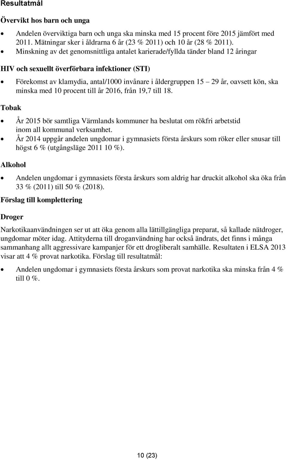 år, oavsett kön, ska minska med 10 procent till år 2016, från 19,7 till 18. År 2015 bör samtliga Värmlands kommuner ha beslutat om rökfri arbetstid inom all kommunal verksamhet.