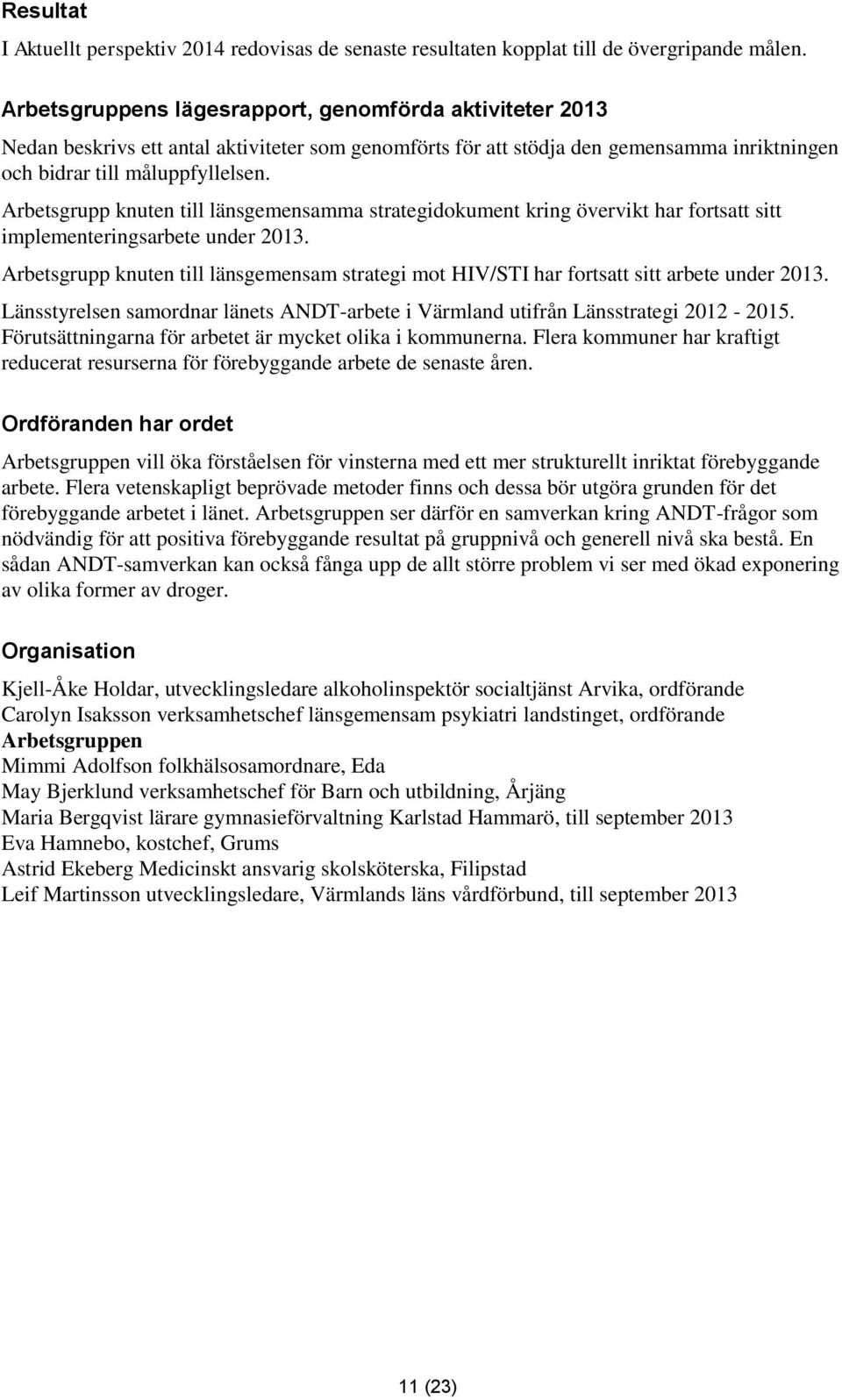 Arbetsgrupp knuten till länsgemensamma strategidokument kring övervikt har fortsatt sitt implementeringsarbete under 2013.