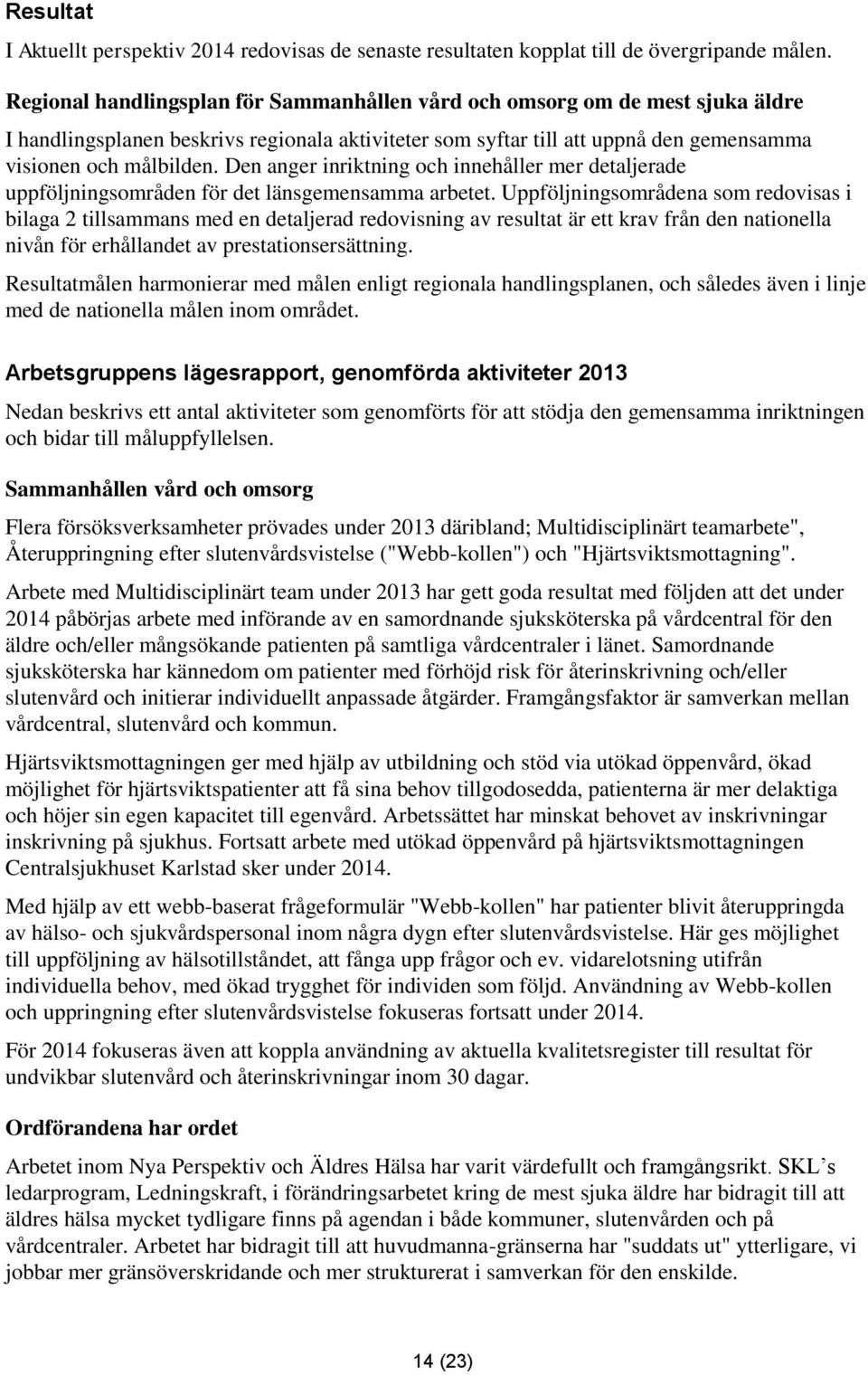 Den anger inriktning och innehåller mer detaljerade uppföljningsområden för det länsgemensamma arbetet.