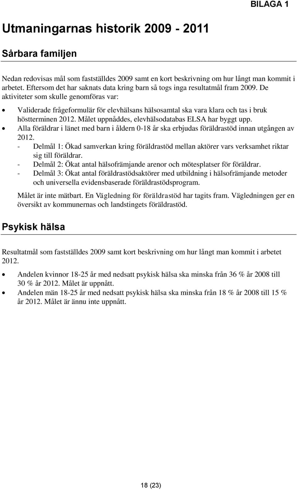 De aktiviteter som skulle genomföras var: Validerade frågeformulär för elevhälsans hälsosamtal ska vara klara och tas i bruk höstterminen 2012. Målet uppnåddes, elevhälsodatabas ELSA har byggt upp.