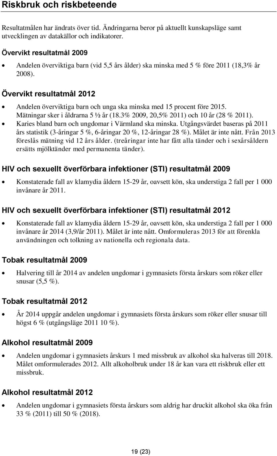 Övervikt resultatmål 2012 Andelen överviktiga barn och unga ska minska med 15 procent före 2015. Mätningar sker i åldrarna 5 ½ år (18.3% 2009, 20,5% 2011) och 10 år (28 % 2011).