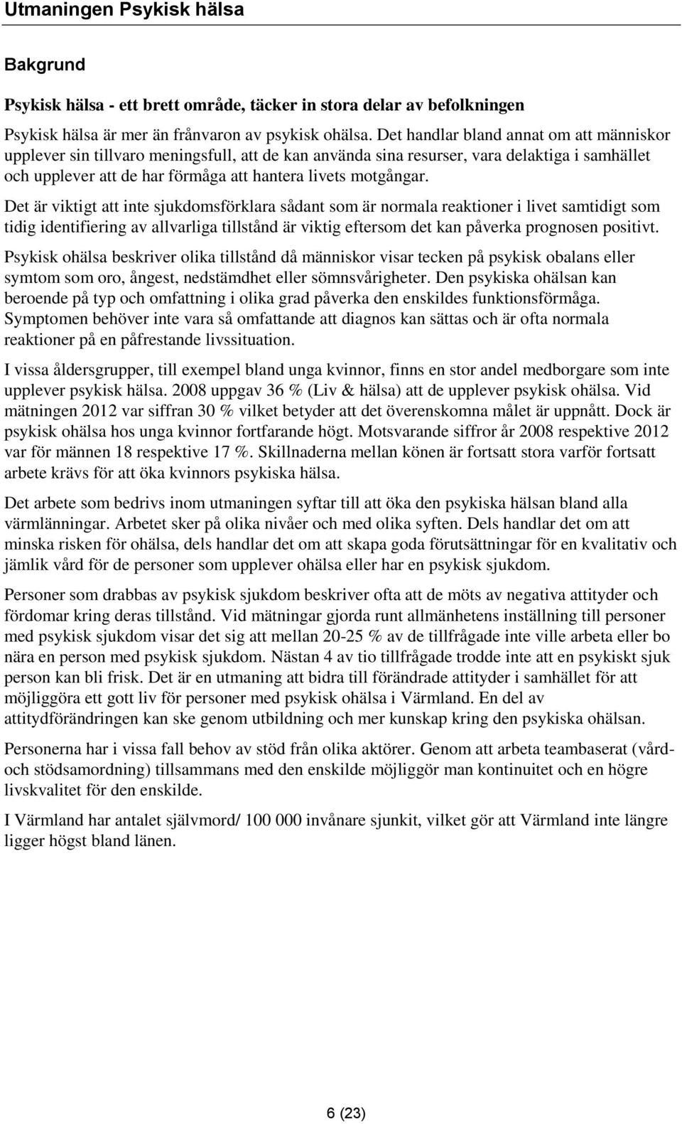 Det är viktigt att inte sjukdomsförklara sådant som är normala reaktioner i livet samtidigt som tidig identifiering av allvarliga tillstånd är viktig eftersom det kan påverka prognosen positivt.