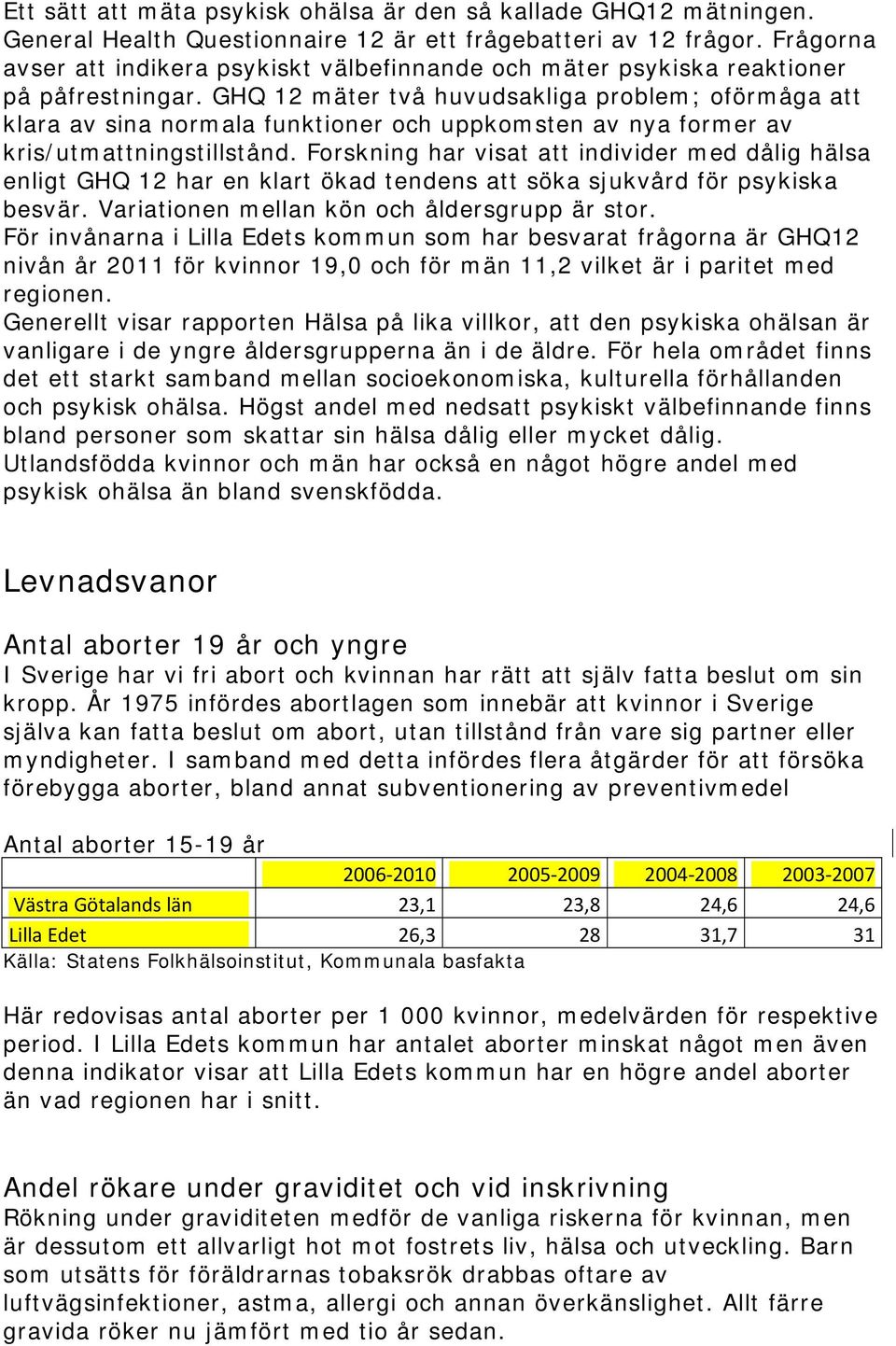 GHQ 12 mäter två huvudsakliga problem; oförmåga att klara av sina normala funktioner och uppkomsten av nya former av kris/utmattningstillstånd.