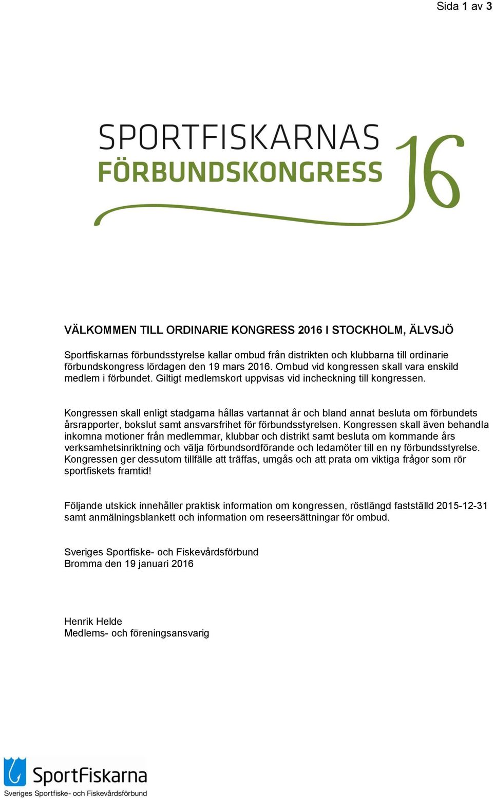 Kongressen skall enligt stadgarna hållas vartannat år och bland annat besluta om förbundets årsrapporter, bokslut samt ansvarsfrihet för förbundsstyrelsen.