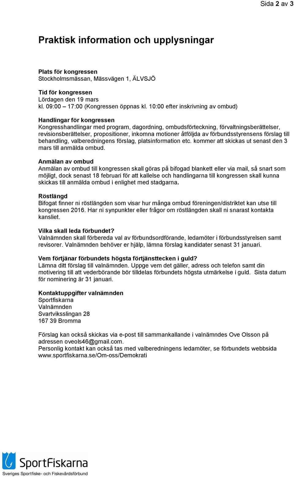motioner åtföljda av förbundsstyrensens förslag till behandling, valberedningens förslag, platsinformation etc. kommer att skickas ut senast den 3 mars till anmälda ombud.
