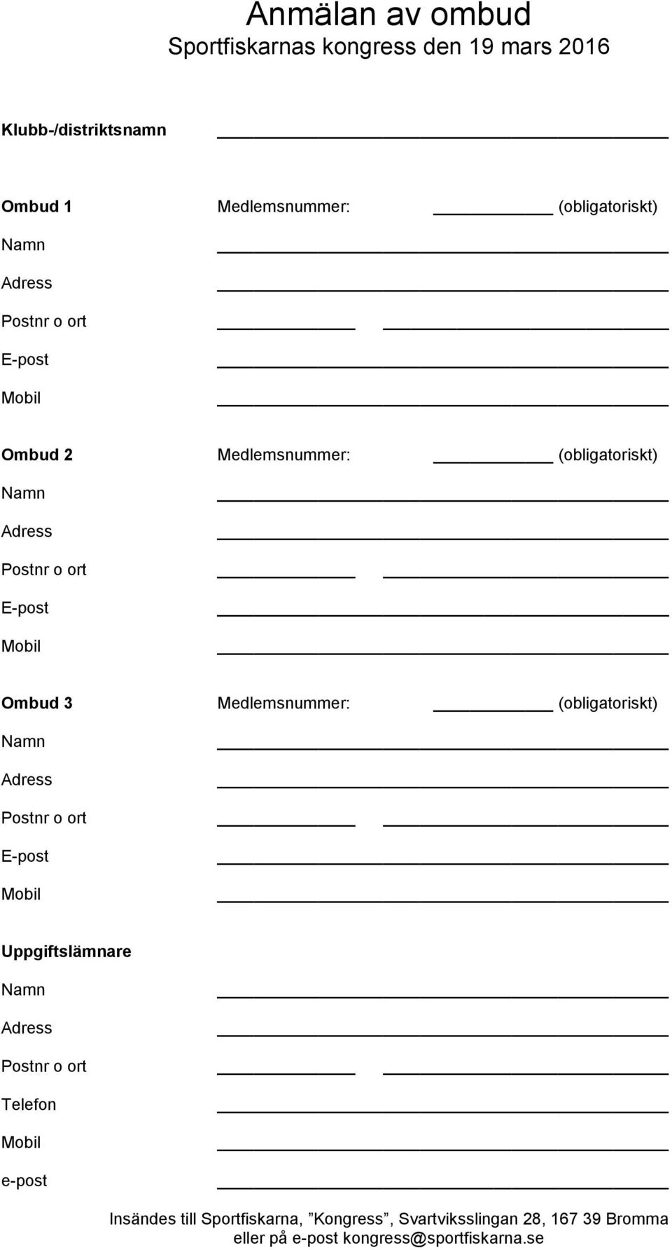 3 Medlemsnummer: (obligatoriskt) Namn Adress Postnr o ort E-post Mobil Uppgiftslämnare Namn Adress Postnr o ort Telefon