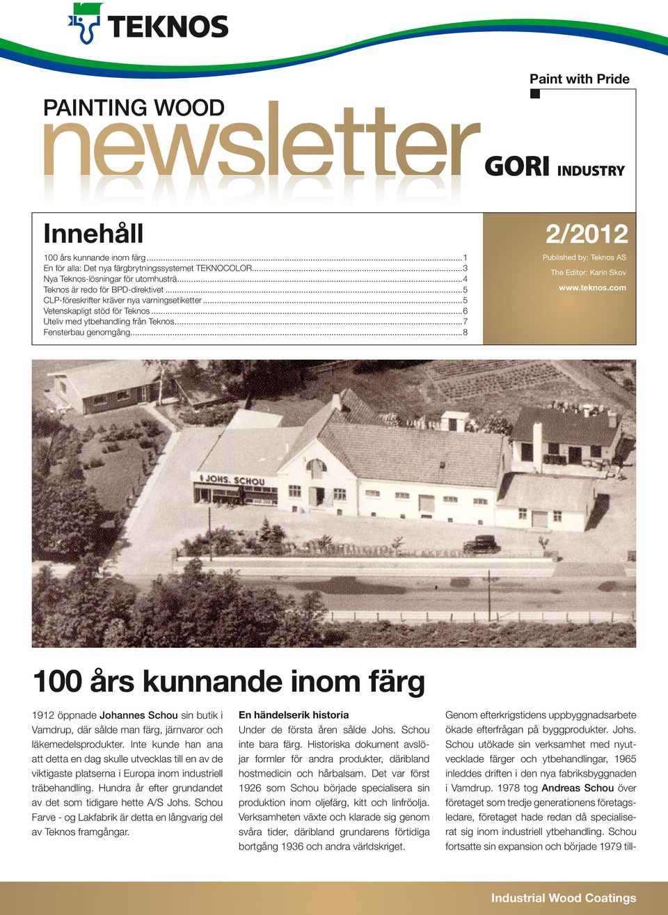 ..8 Published by: Teknos AS The Editor: Karin Skov www.teknos.com 100 års kunnande inom färg 1912 öppnade Johannes Schou sin butik i Vamdrup, där sålde man färg, järnvaror och läkemedelsprodukter.