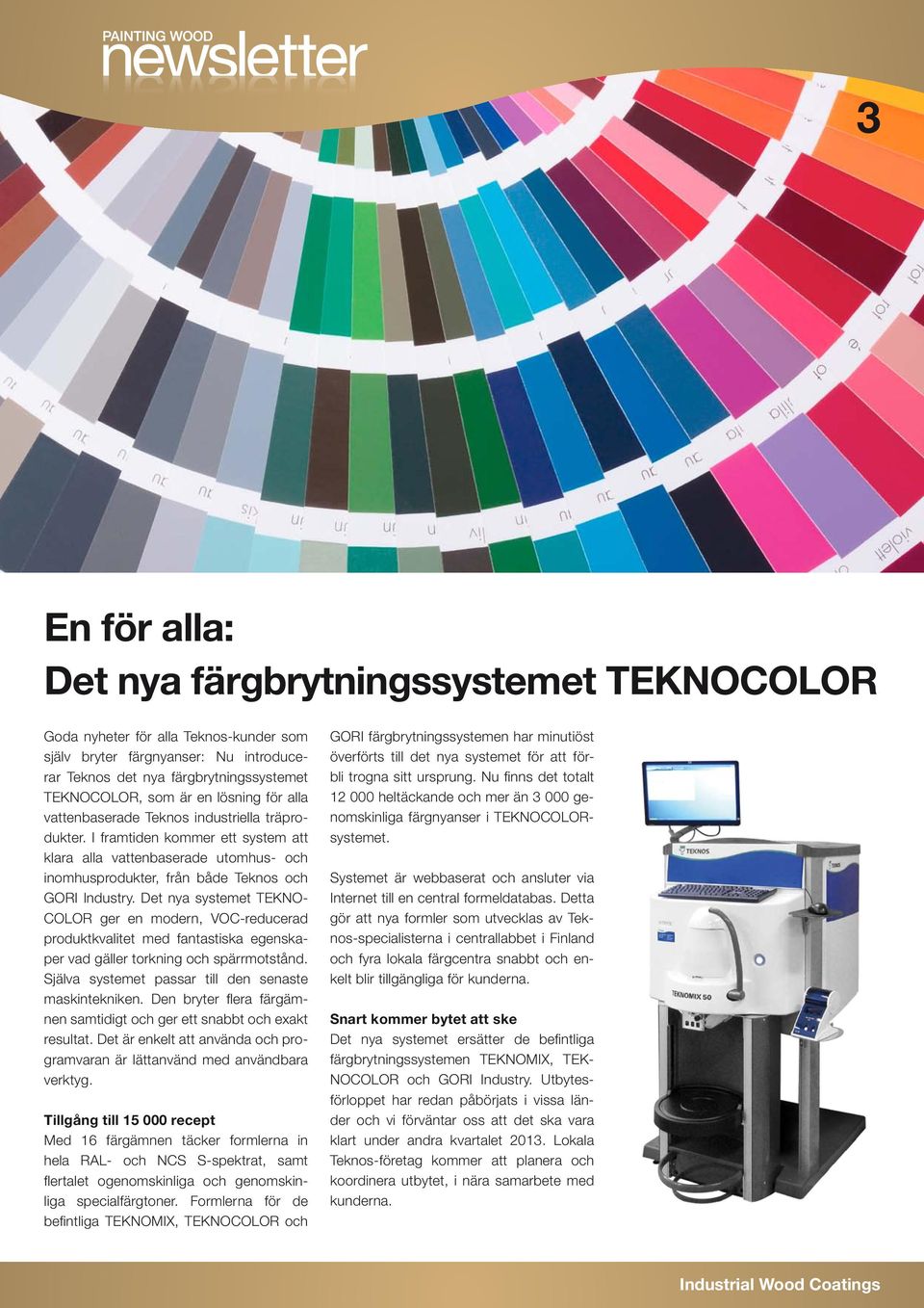 Det nya systemet TEKNO- COLOR ger en modern, VOC-reducerad produktkvalitet med fantastiska egenskaper vad gäller torkning och spärrmotstånd. Själva systemet passar till den senaste maskintekniken.