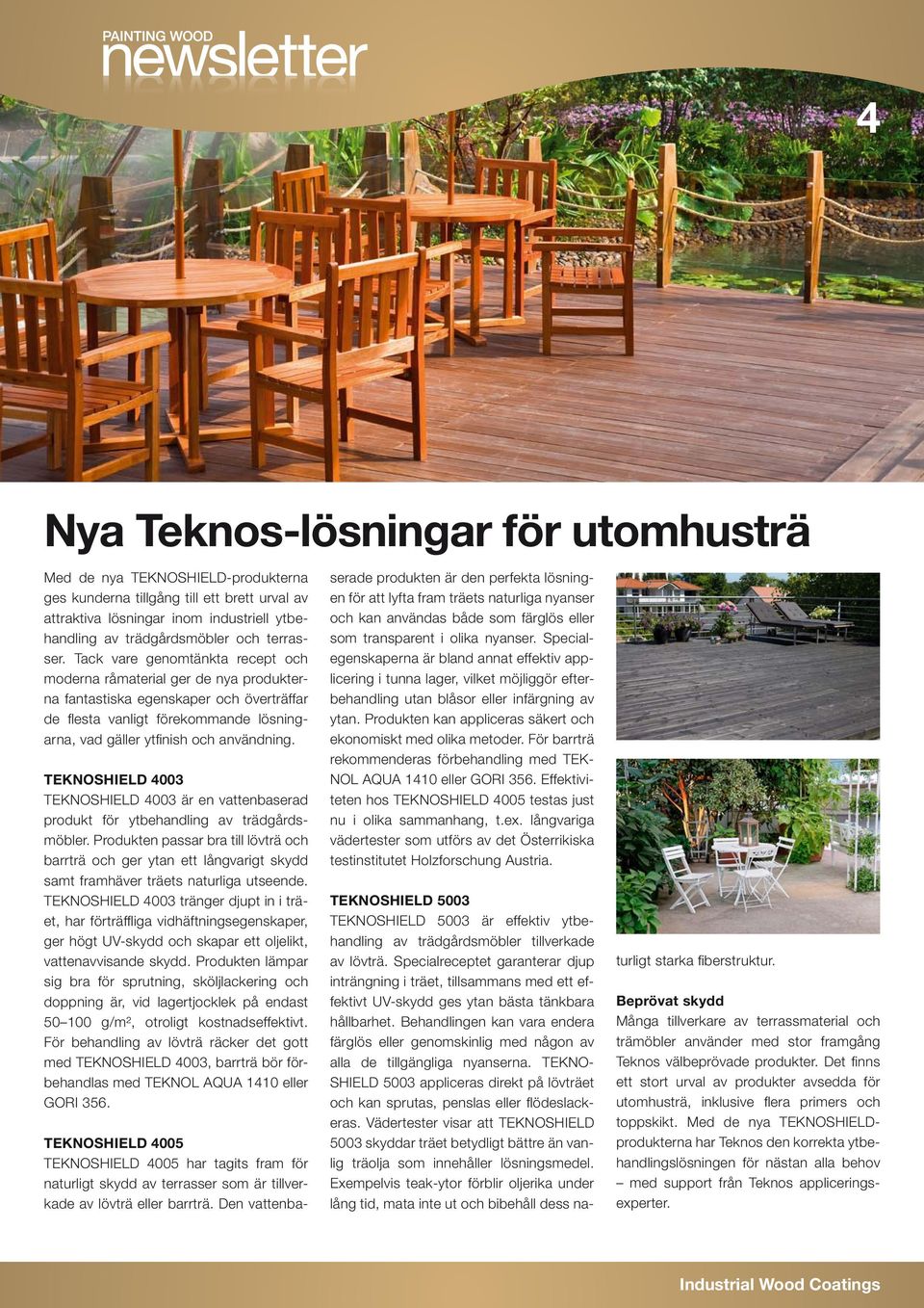 Tack vare genomtänkta recept och moderna råmaterial ger de nya produkterna fantastiska egenskaper och överträffar de flesta vanligt förekommande lösningarna, vad gäller ytfinish och användning.
