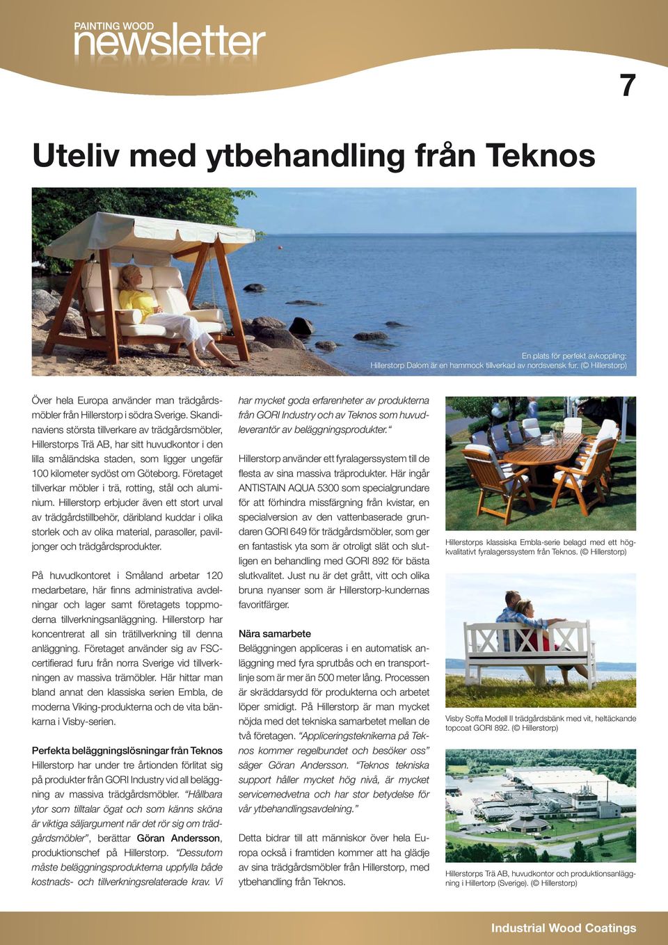 Skandinaviens största tillverkare av trädgårdsmöbler, Hillerstorps Trä AB, har sitt huvudkontor i den lilla småländska staden, som ligger ungefär 100 kilometer sydöst om Göteborg.