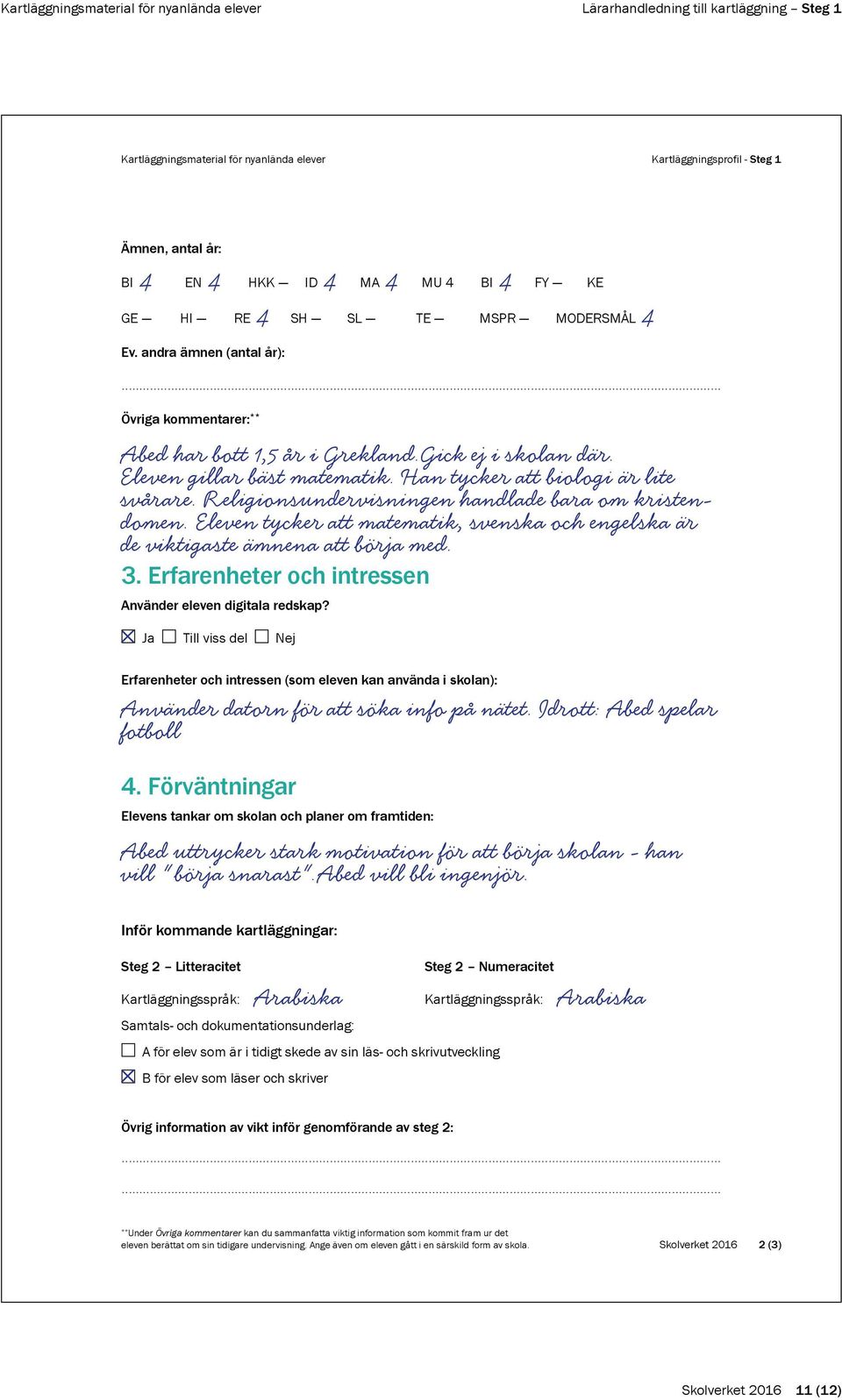 Religionsundervisningen handlade bara om kristendomen. Eleven tycker att matematik, svenska och engelska är de viktigaste ämnena att börja med. 3.