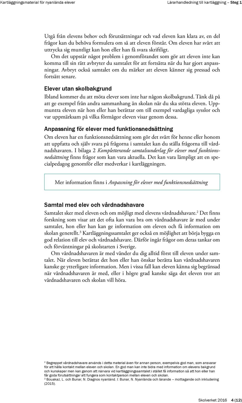 Om det uppstår något problem i genomförandet som gör att eleven inte kan komma till sin rätt avbryter du samtalet för att fortsätta när du har gjort anpassningar.