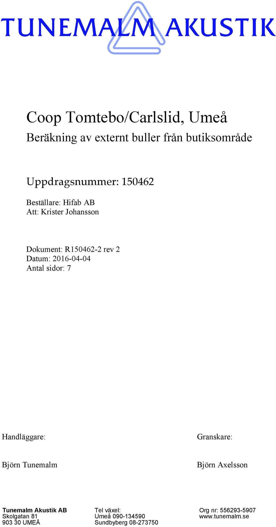 Antal sidor: 7 Handläggare: Granskare: Björn Tunemalm Björn Axelsson Tunemalm Akustik AB