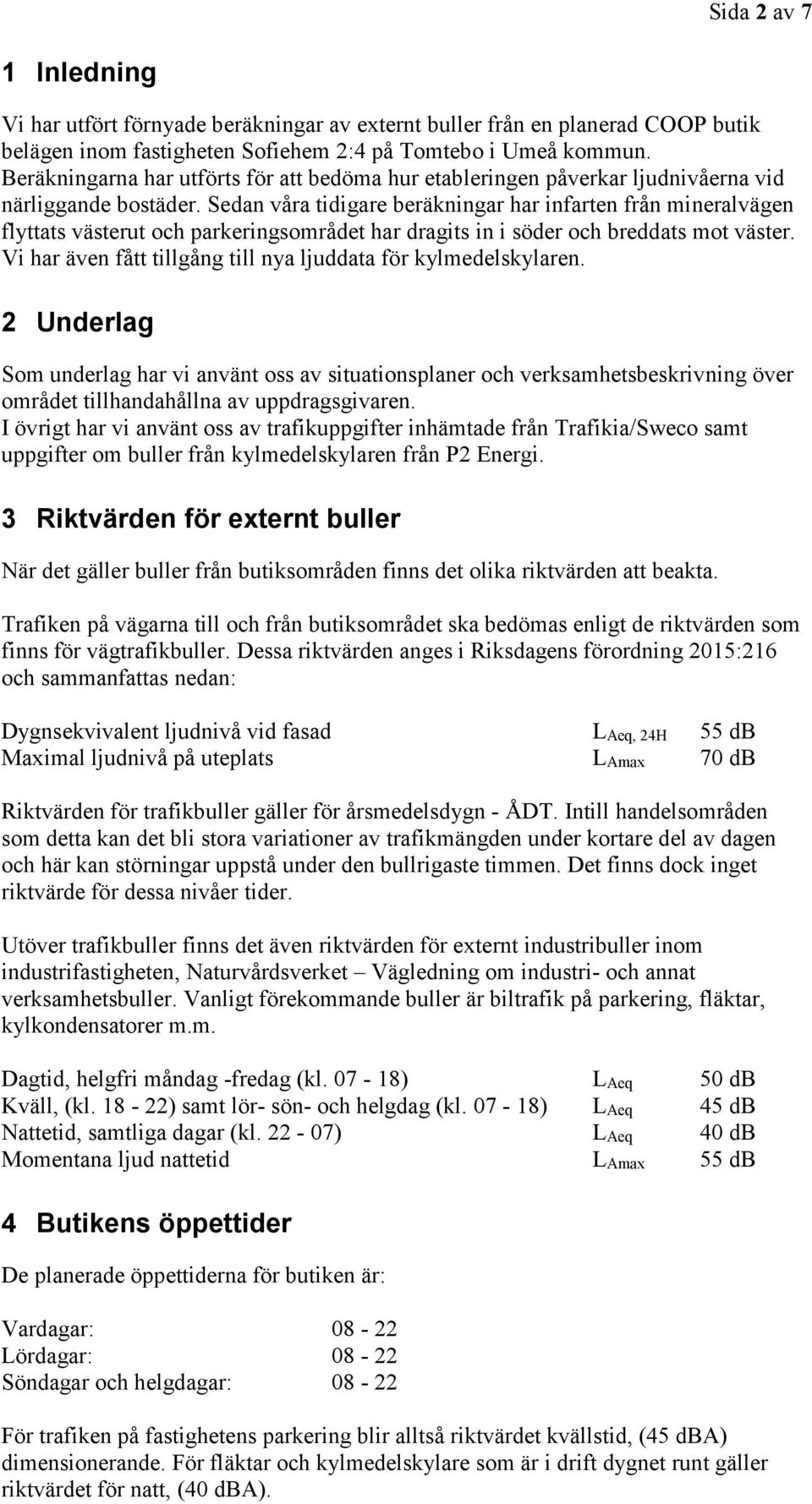 Sedan våra tidigare beräkningar har infarten från mineralvägen flyttats västerut och parkeringsområdet har dragits in i söder och breddats mot väster.