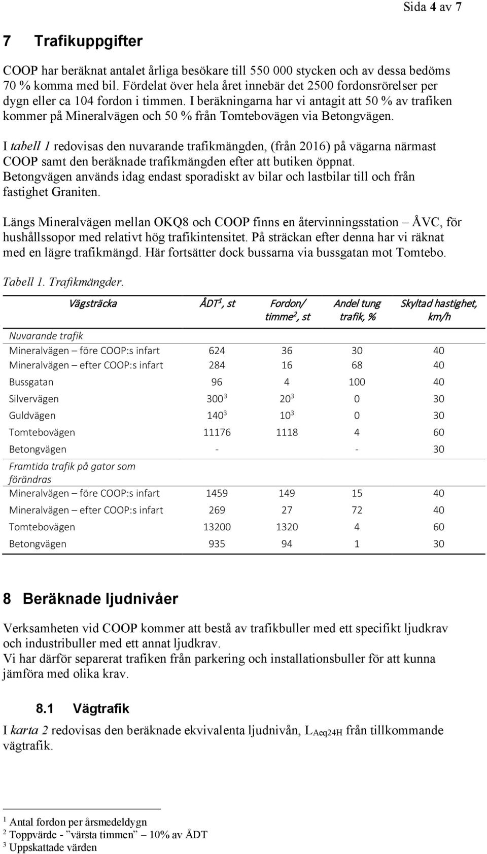 I beräkningarna har vi antagit att 50 % av trafiken kommer på Mineralvägen och 50 % från Tomtebovägen via Betongvägen.