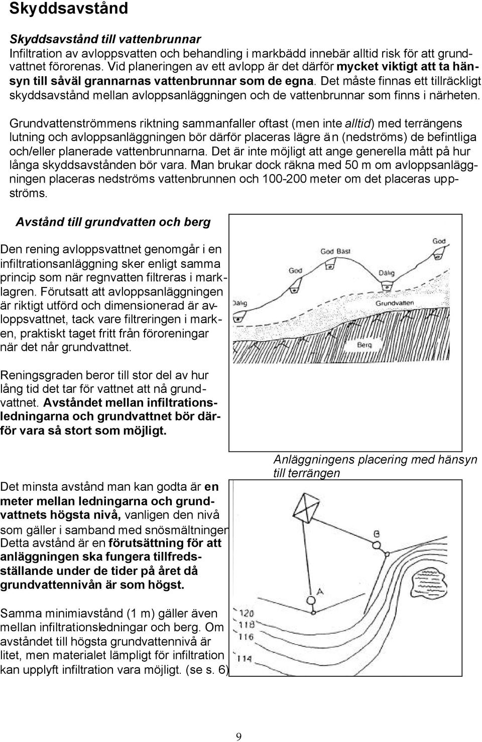 Det måste finnas ett tillräckligt skyddsavstånd mellan avloppsanläggningen och de vattenbrunnar som finns i närheten.