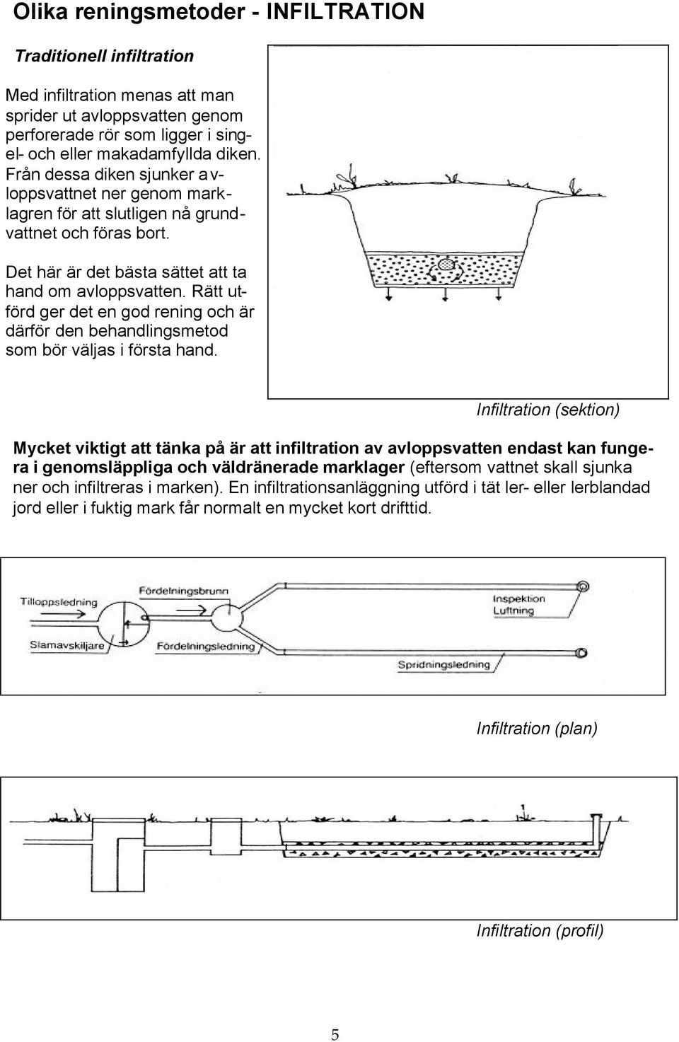 Rätt utförd ger det en god rening och är därför den behandlingsmetod som bör väljas i första hand.