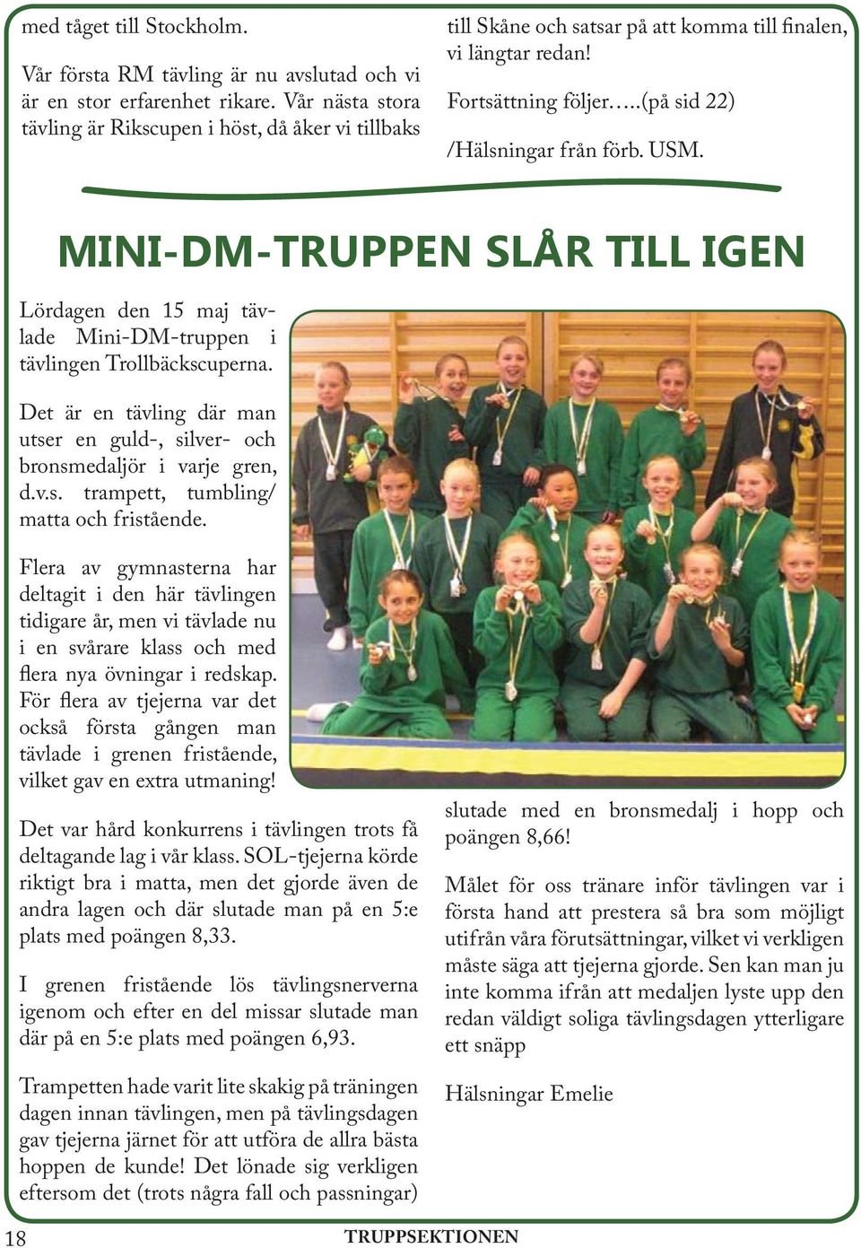 MINI-DM-TRUPPEN SLÅR TILL IGEN Lördagen den 15 maj tävlade Mini-DM-truppen i tävlingen Trollbäckscuperna. Det är en tävling där man utser en guld-, silver- och brons medaljör i varje gren, d.v.s. trampett, tumbling/ matta och fristå ende.