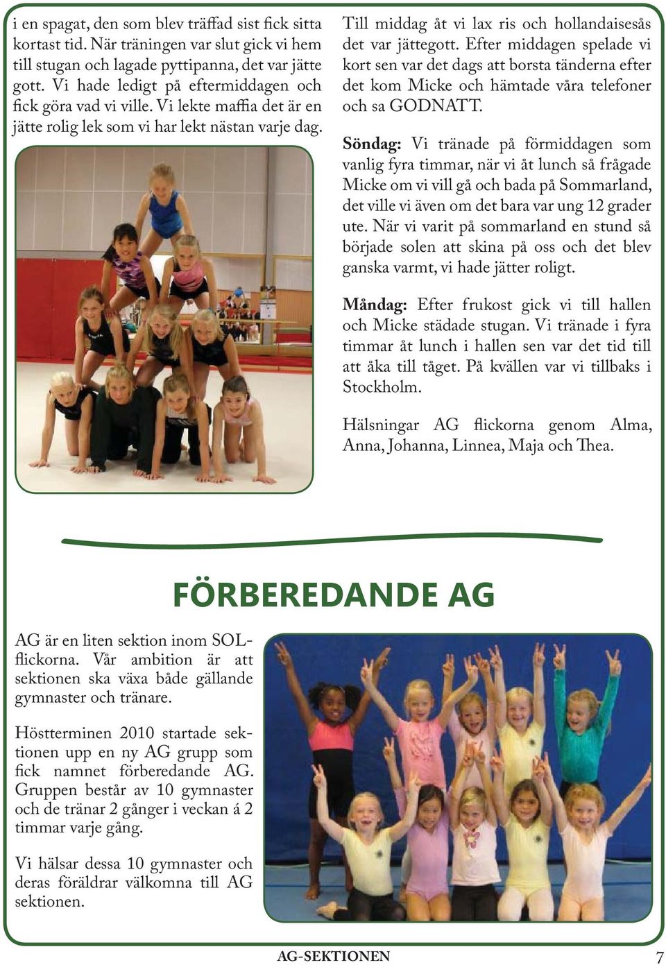 Efter middagen spelade vi kort sen var det dags att borsta tänderna efter det kom Micke och hämtade våra telefoner och sa GODNATT.