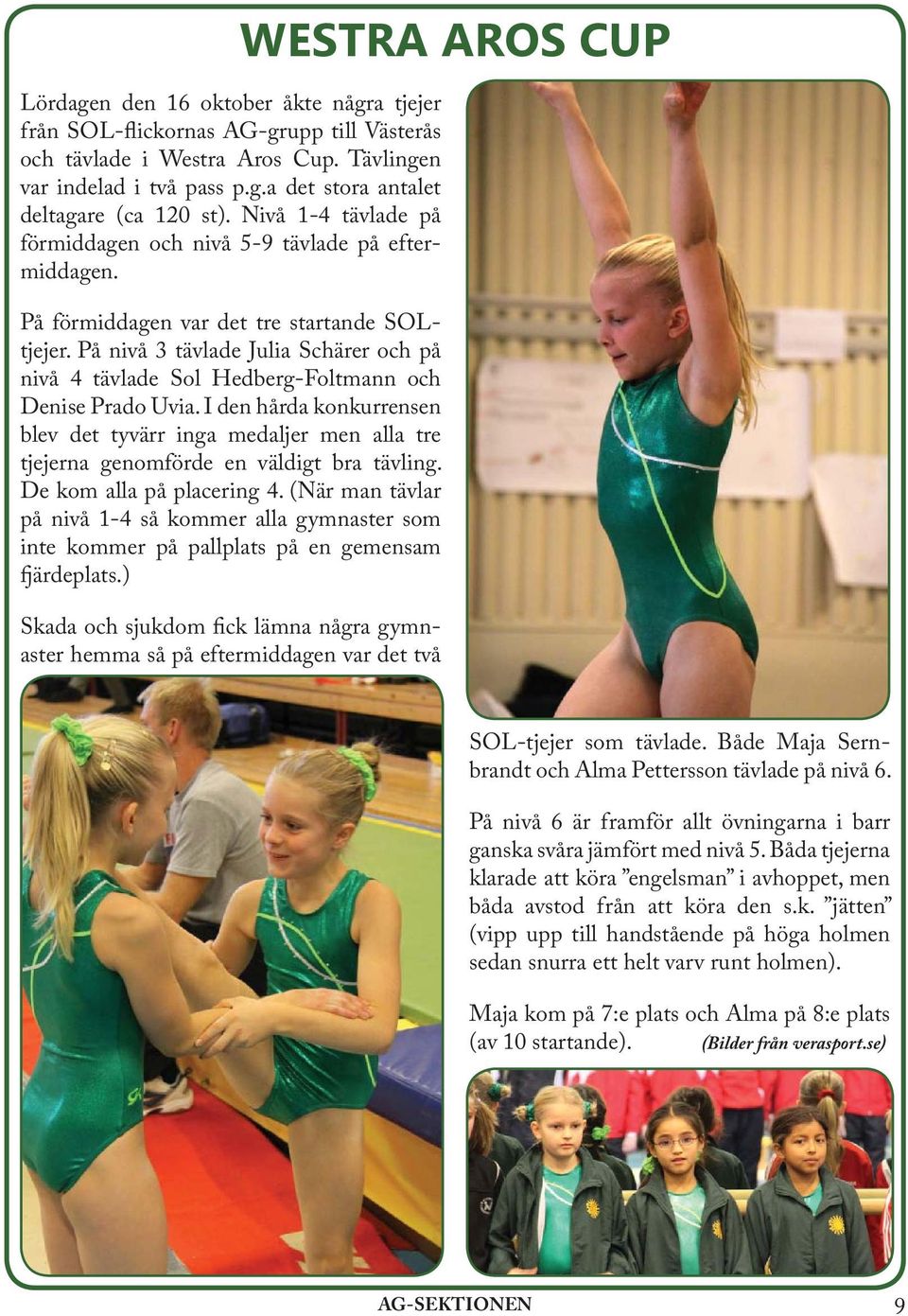 På nivå 3 tävlade Julia Schärer och på nivå 4 tävlade Sol Hedberg-Foltmann och Denise Prado Uvia.