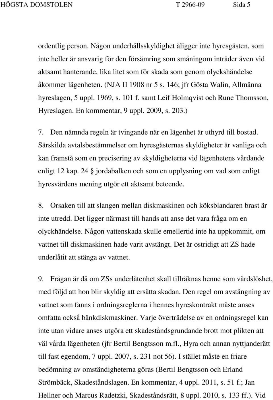 olyckshändelse åkommer lägenheten. (NJA II 1908 nr 5 s. 146; jfr Gösta Walin, Allmänna hyreslagen, 5 uppl. 1969, s. 101 f. samt Leif Holmqvist och Rune Thomsson, Hyreslagen. En kommentar, 9 uppl.