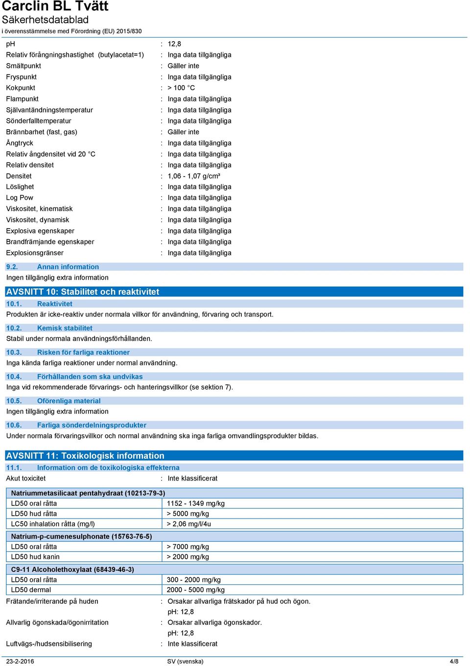 1. Reaktivitet Gäller inte 1,06-1,07 g/cm³ Produkten är icke-reaktiv under normala villkor för användning, förvaring och transport. 10.2.