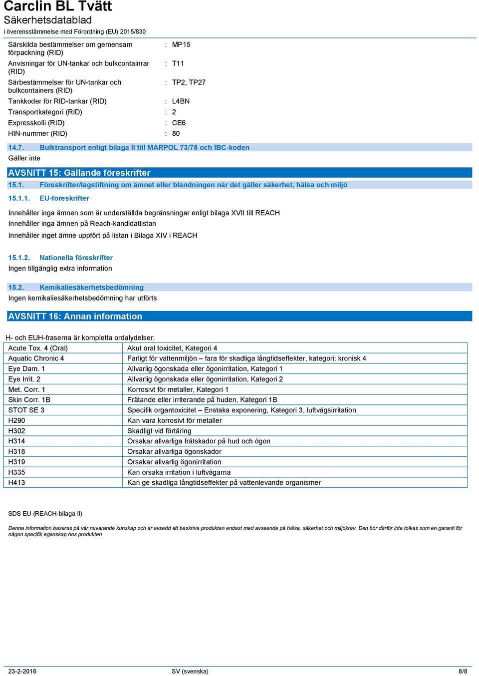 1. Föreskrifter/lagstiftning om ämnet eller blandningen när det gäller säkerhet, hälsa och miljö 15.1.1. EU-föreskrifter Innehåller inga ämnen som är underställda begränsningar enligt bilaga XVII